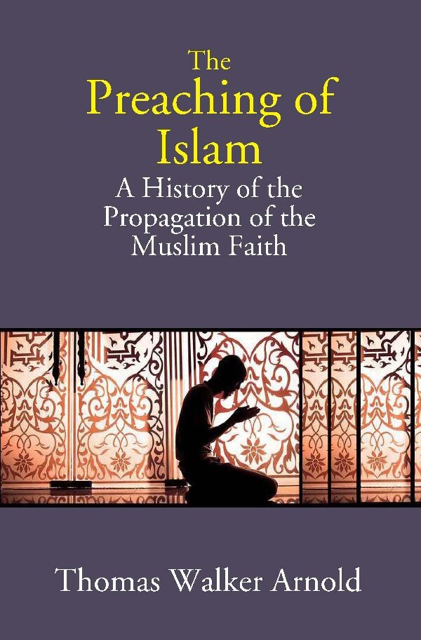 The Preaching of Islam: A History of the Propagation of the Muslim Faith